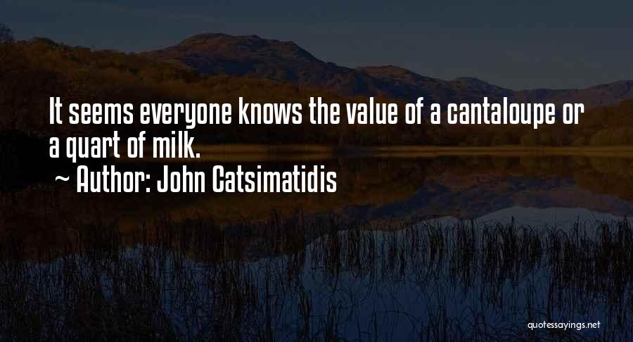 John Catsimatidis Quotes: It Seems Everyone Knows The Value Of A Cantaloupe Or A Quart Of Milk.