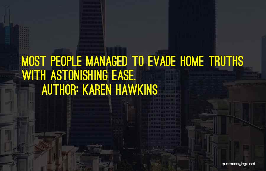 Karen Hawkins Quotes: Most People Managed To Evade Home Truths With Astonishing Ease.