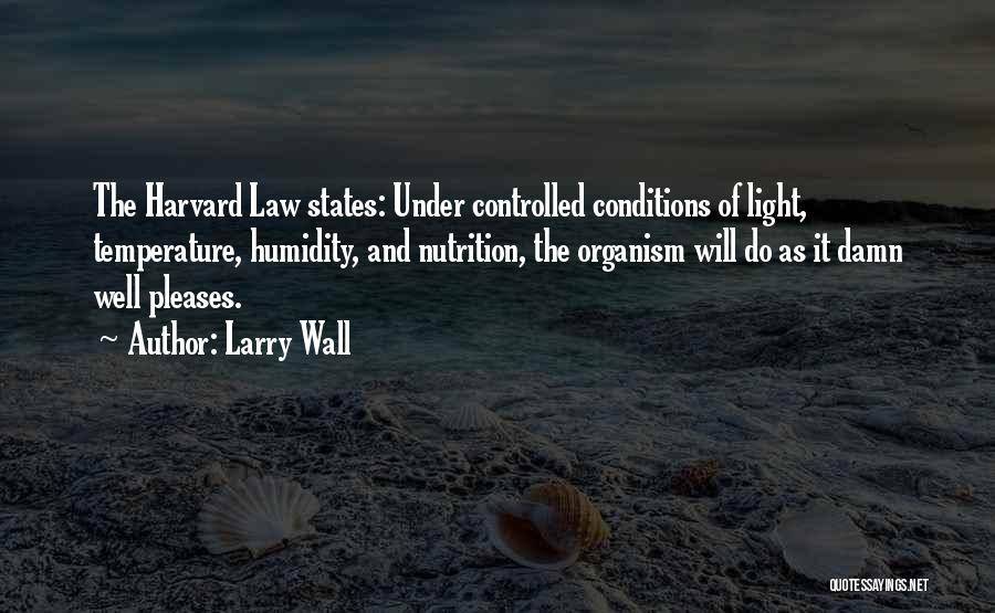 Larry Wall Quotes: The Harvard Law States: Under Controlled Conditions Of Light, Temperature, Humidity, And Nutrition, The Organism Will Do As It Damn