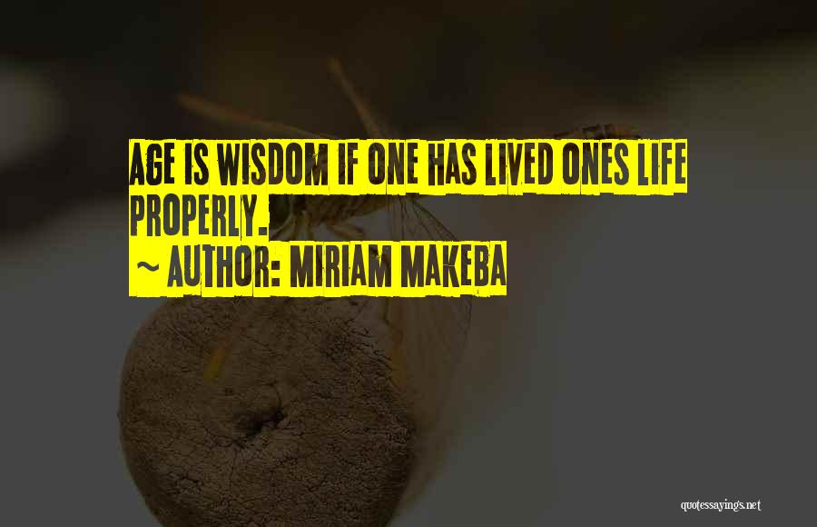 Miriam Makeba Quotes: Age Is Wisdom If One Has Lived Ones Life Properly.