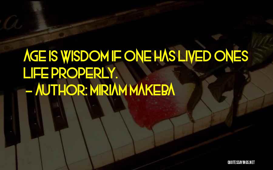 Miriam Makeba Quotes: Age Is Wisdom If One Has Lived Ones Life Properly.