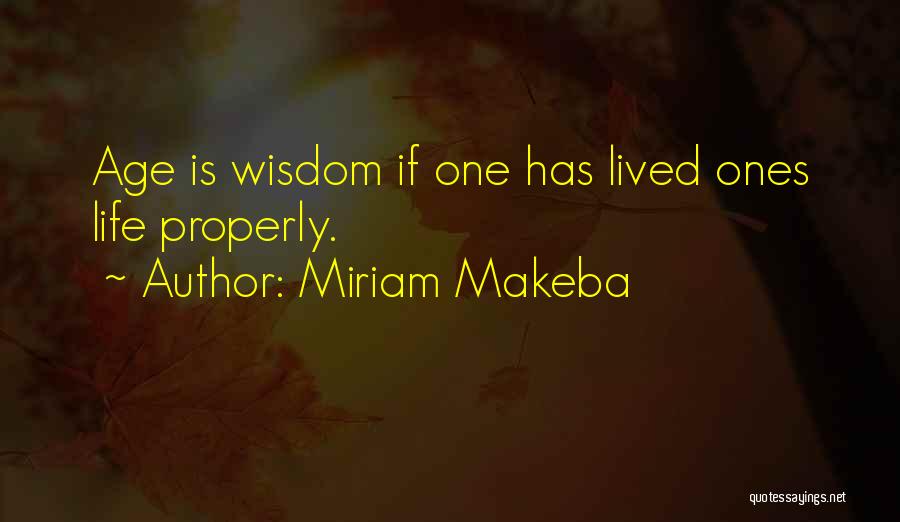 Miriam Makeba Quotes: Age Is Wisdom If One Has Lived Ones Life Properly.