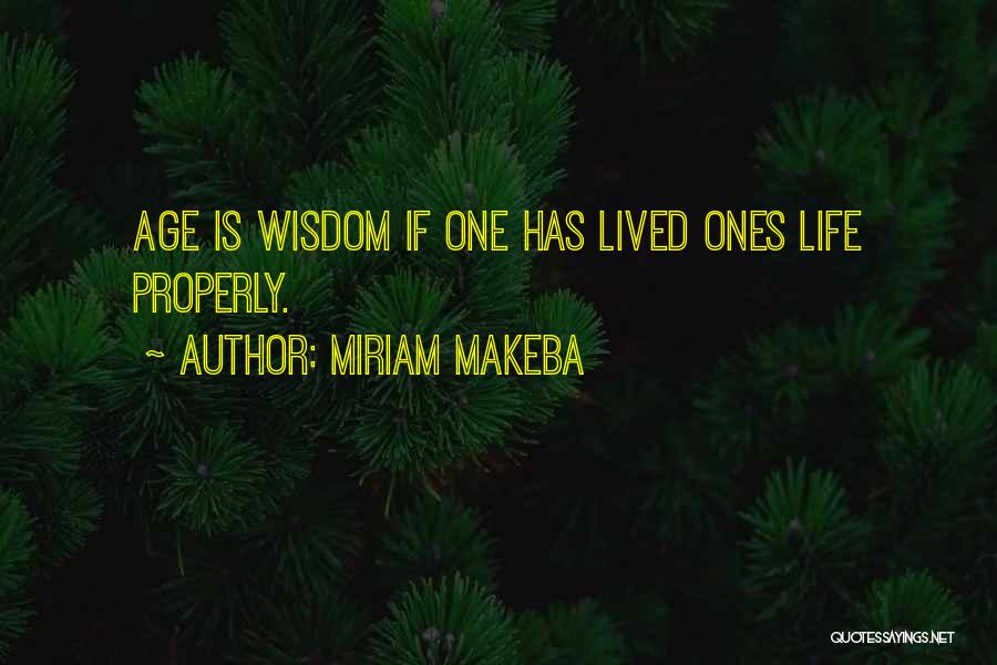Miriam Makeba Quotes: Age Is Wisdom If One Has Lived Ones Life Properly.