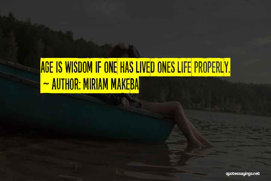 Miriam Makeba Quotes: Age Is Wisdom If One Has Lived Ones Life Properly.