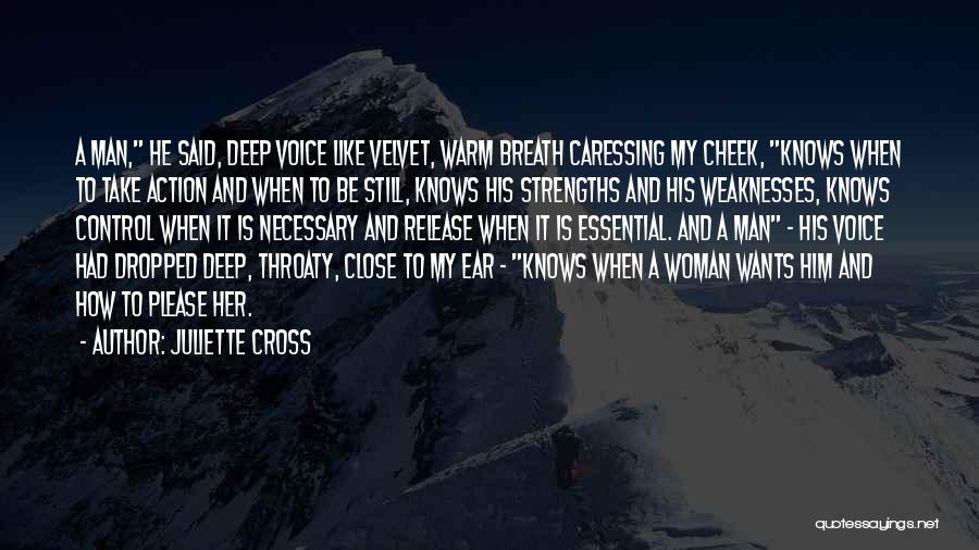 Juliette Cross Quotes: A Man, He Said, Deep Voice Like Velvet, Warm Breath Caressing My Cheek, Knows When To Take Action And When