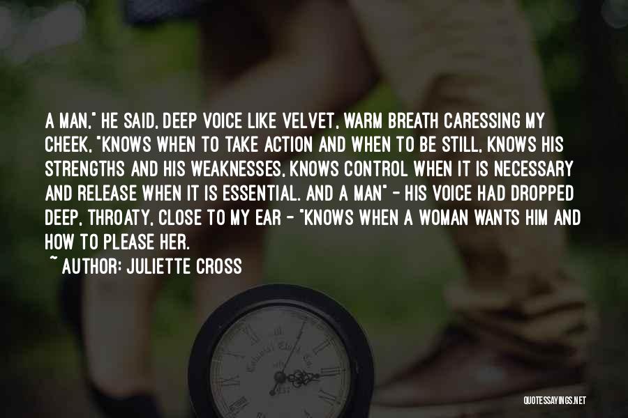 Juliette Cross Quotes: A Man, He Said, Deep Voice Like Velvet, Warm Breath Caressing My Cheek, Knows When To Take Action And When