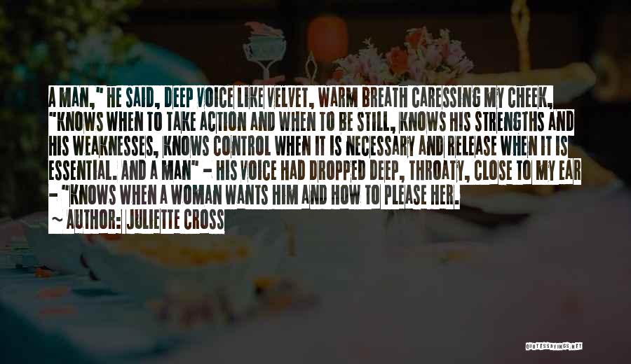 Juliette Cross Quotes: A Man, He Said, Deep Voice Like Velvet, Warm Breath Caressing My Cheek, Knows When To Take Action And When