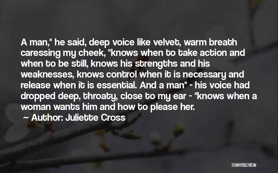 Juliette Cross Quotes: A Man, He Said, Deep Voice Like Velvet, Warm Breath Caressing My Cheek, Knows When To Take Action And When