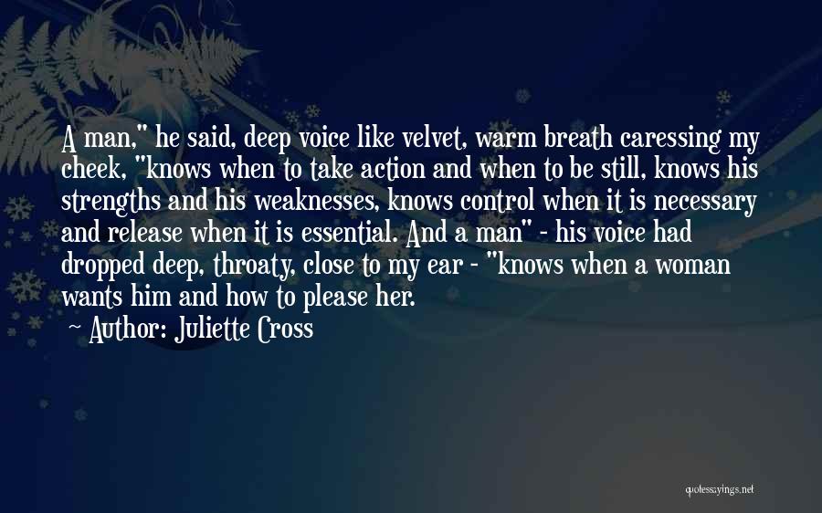 Juliette Cross Quotes: A Man, He Said, Deep Voice Like Velvet, Warm Breath Caressing My Cheek, Knows When To Take Action And When