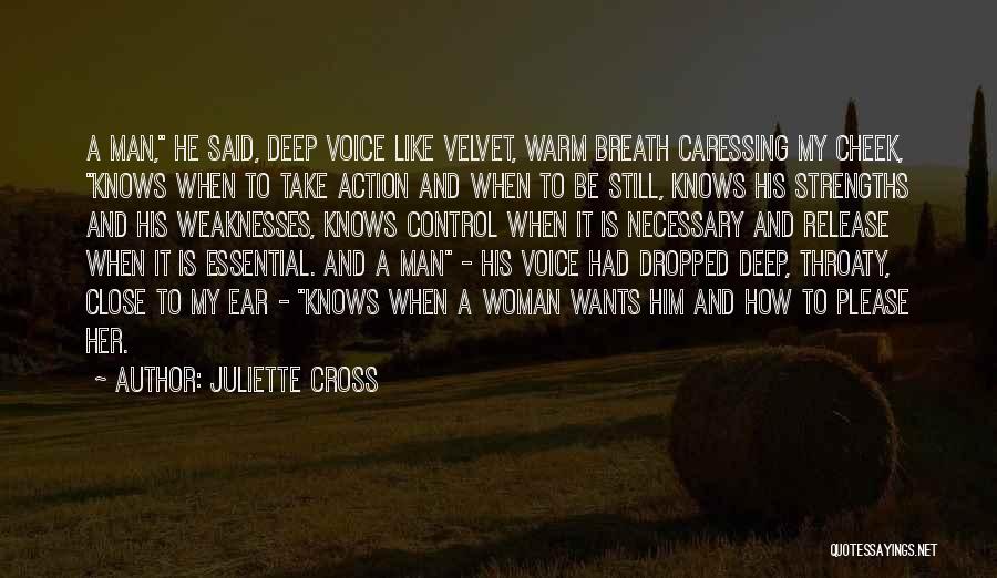 Juliette Cross Quotes: A Man, He Said, Deep Voice Like Velvet, Warm Breath Caressing My Cheek, Knows When To Take Action And When