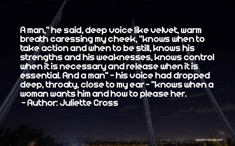 Juliette Cross Quotes: A Man, He Said, Deep Voice Like Velvet, Warm Breath Caressing My Cheek, Knows When To Take Action And When