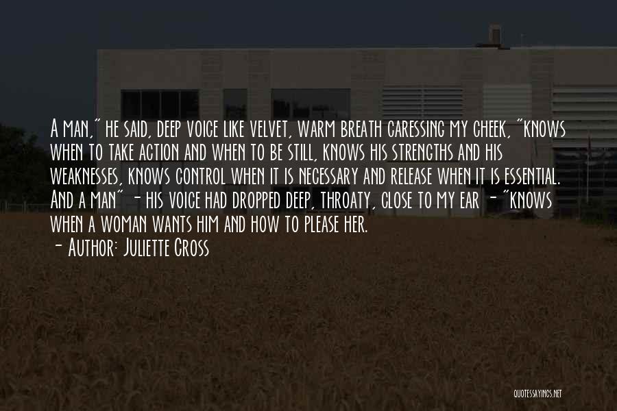 Juliette Cross Quotes: A Man, He Said, Deep Voice Like Velvet, Warm Breath Caressing My Cheek, Knows When To Take Action And When