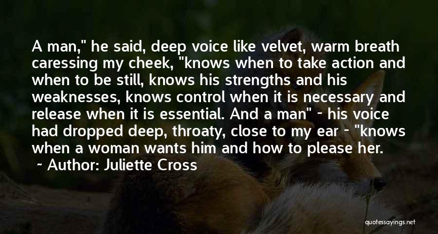 Juliette Cross Quotes: A Man, He Said, Deep Voice Like Velvet, Warm Breath Caressing My Cheek, Knows When To Take Action And When