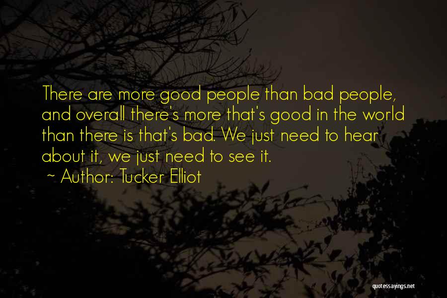 Tucker Elliot Quotes: There Are More Good People Than Bad People, And Overall There's More That's Good In The World Than There Is