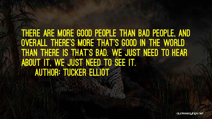 Tucker Elliot Quotes: There Are More Good People Than Bad People, And Overall There's More That's Good In The World Than There Is