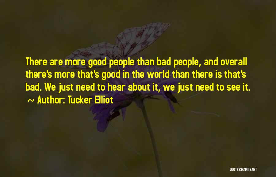 Tucker Elliot Quotes: There Are More Good People Than Bad People, And Overall There's More That's Good In The World Than There Is