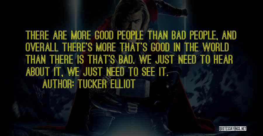 Tucker Elliot Quotes: There Are More Good People Than Bad People, And Overall There's More That's Good In The World Than There Is