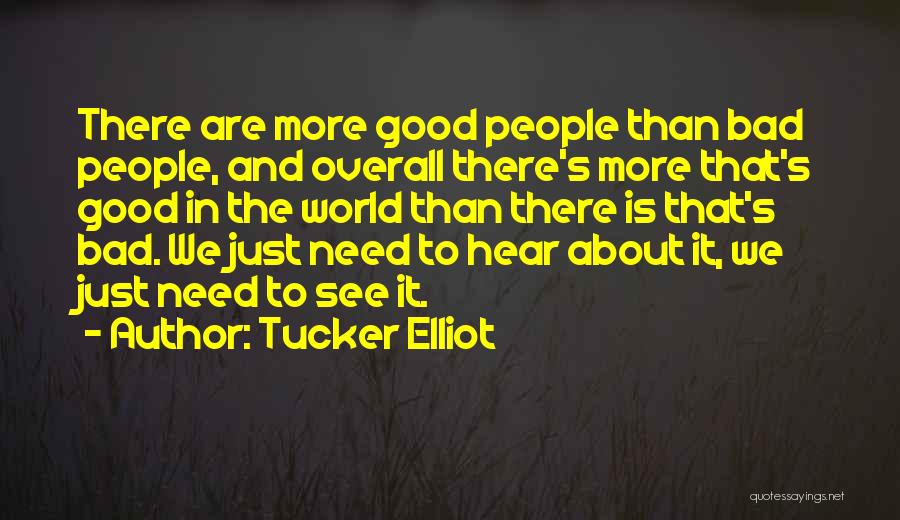 Tucker Elliot Quotes: There Are More Good People Than Bad People, And Overall There's More That's Good In The World Than There Is