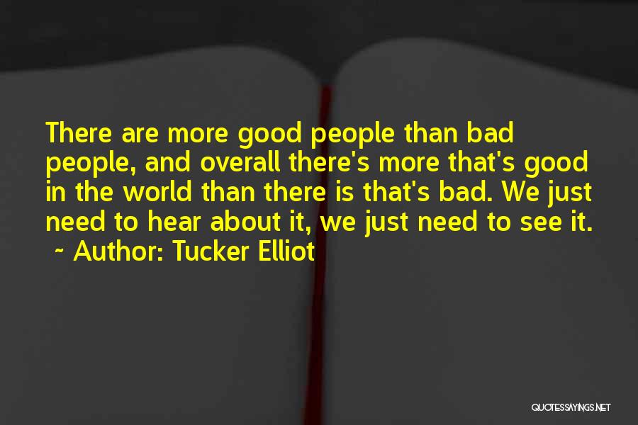 Tucker Elliot Quotes: There Are More Good People Than Bad People, And Overall There's More That's Good In The World Than There Is