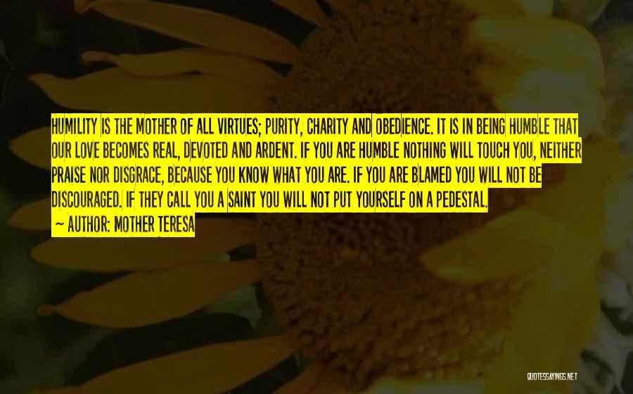 Mother Teresa Quotes: Humility Is The Mother Of All Virtues; Purity, Charity And Obedience. It Is In Being Humble That Our Love Becomes