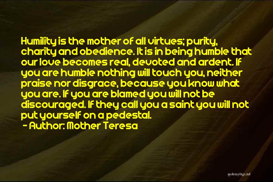 Mother Teresa Quotes: Humility Is The Mother Of All Virtues; Purity, Charity And Obedience. It Is In Being Humble That Our Love Becomes