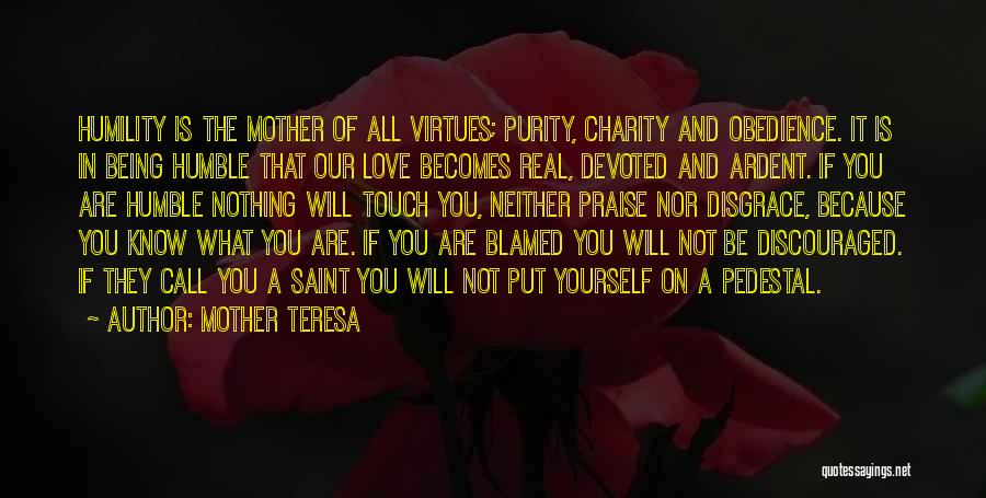 Mother Teresa Quotes: Humility Is The Mother Of All Virtues; Purity, Charity And Obedience. It Is In Being Humble That Our Love Becomes