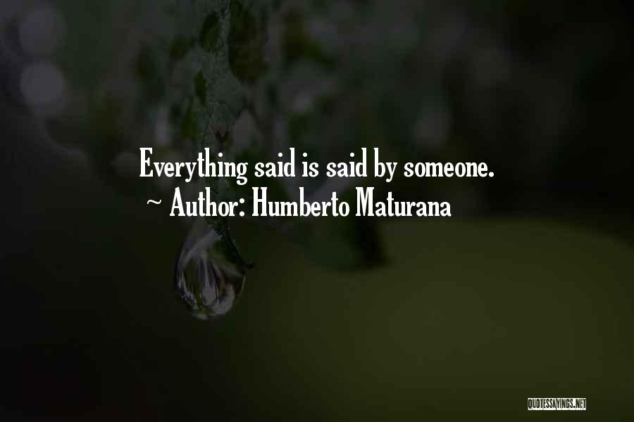 Humberto Maturana Quotes: Everything Said Is Said By Someone.