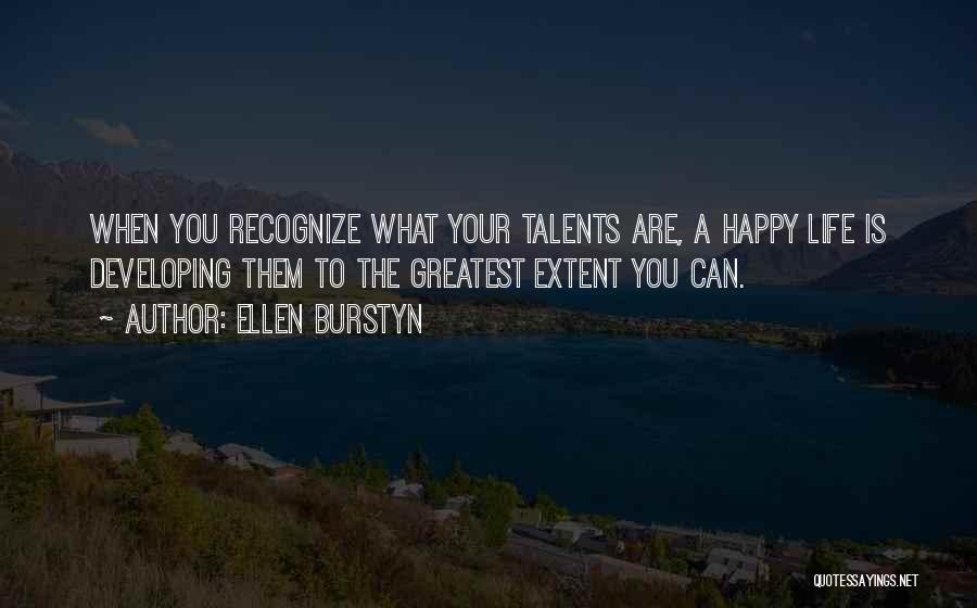 Ellen Burstyn Quotes: When You Recognize What Your Talents Are, A Happy Life Is Developing Them To The Greatest Extent You Can.