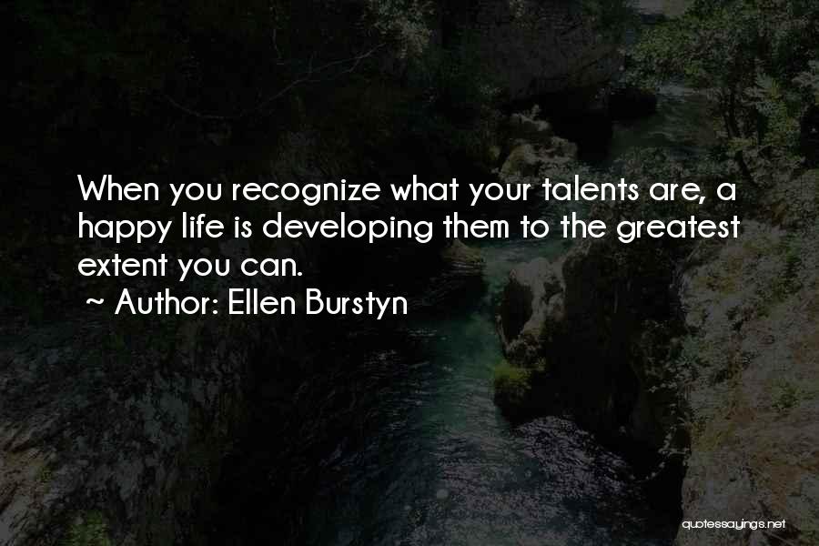 Ellen Burstyn Quotes: When You Recognize What Your Talents Are, A Happy Life Is Developing Them To The Greatest Extent You Can.