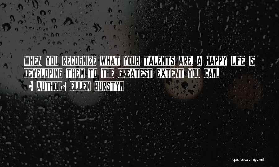Ellen Burstyn Quotes: When You Recognize What Your Talents Are, A Happy Life Is Developing Them To The Greatest Extent You Can.