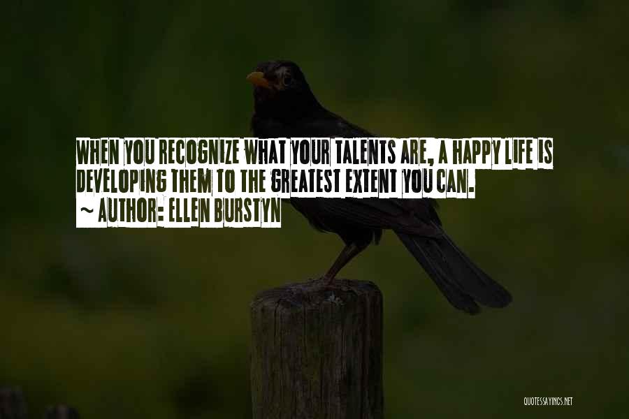 Ellen Burstyn Quotes: When You Recognize What Your Talents Are, A Happy Life Is Developing Them To The Greatest Extent You Can.