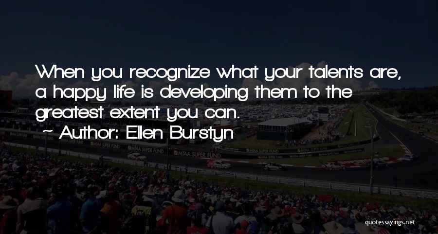 Ellen Burstyn Quotes: When You Recognize What Your Talents Are, A Happy Life Is Developing Them To The Greatest Extent You Can.