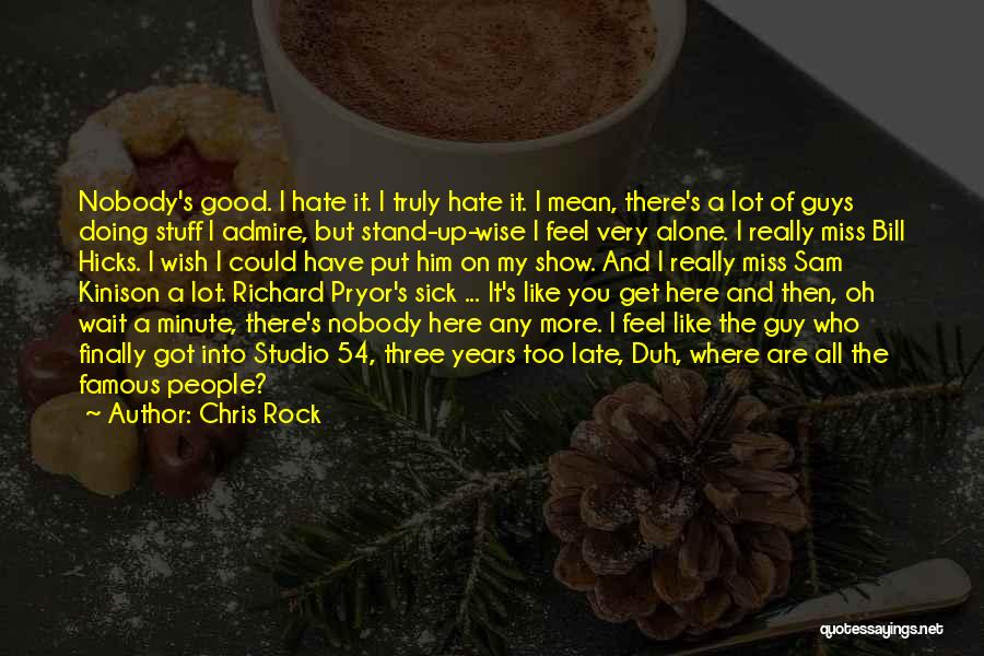 Chris Rock Quotes: Nobody's Good. I Hate It. I Truly Hate It. I Mean, There's A Lot Of Guys Doing Stuff I Admire,
