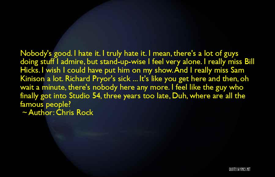Chris Rock Quotes: Nobody's Good. I Hate It. I Truly Hate It. I Mean, There's A Lot Of Guys Doing Stuff I Admire,