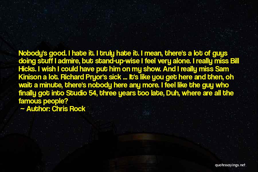 Chris Rock Quotes: Nobody's Good. I Hate It. I Truly Hate It. I Mean, There's A Lot Of Guys Doing Stuff I Admire,