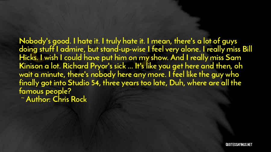 Chris Rock Quotes: Nobody's Good. I Hate It. I Truly Hate It. I Mean, There's A Lot Of Guys Doing Stuff I Admire,