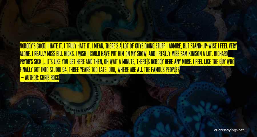 Chris Rock Quotes: Nobody's Good. I Hate It. I Truly Hate It. I Mean, There's A Lot Of Guys Doing Stuff I Admire,