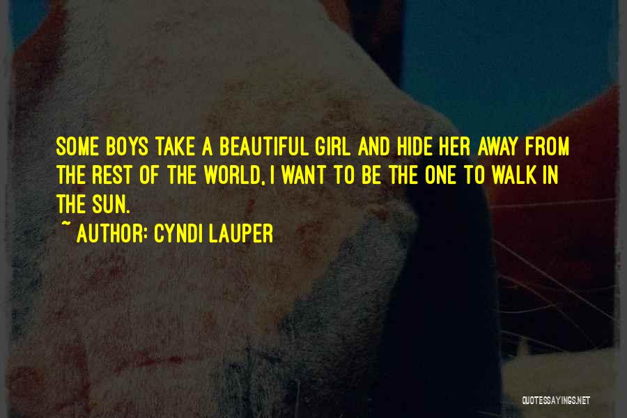 Cyndi Lauper Quotes: Some Boys Take A Beautiful Girl And Hide Her Away From The Rest Of The World, I Want To Be