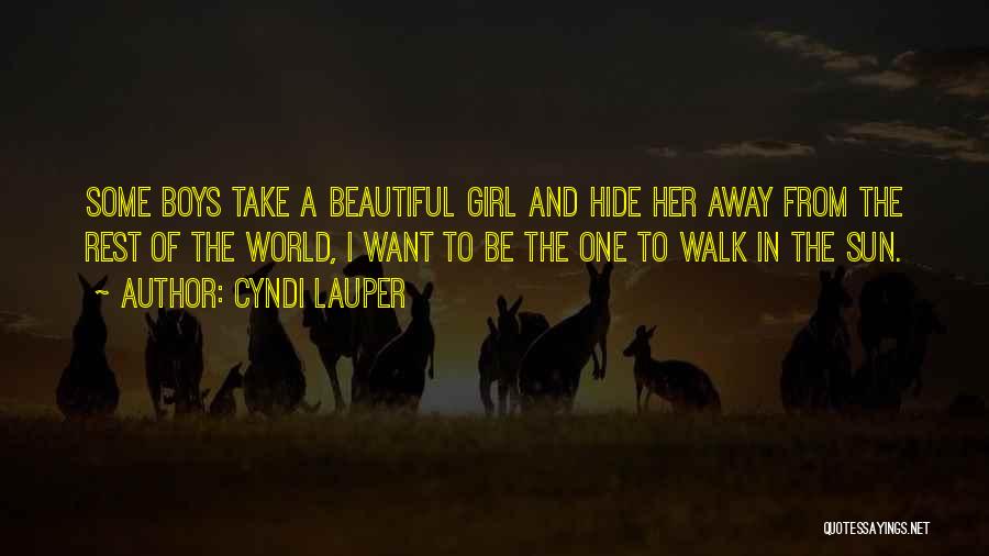Cyndi Lauper Quotes: Some Boys Take A Beautiful Girl And Hide Her Away From The Rest Of The World, I Want To Be