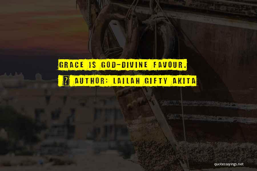 Lailah Gifty Akita Quotes: Grace Is God-divine Favour.