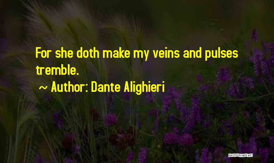 Dante Alighieri Quotes: For She Doth Make My Veins And Pulses Tremble.