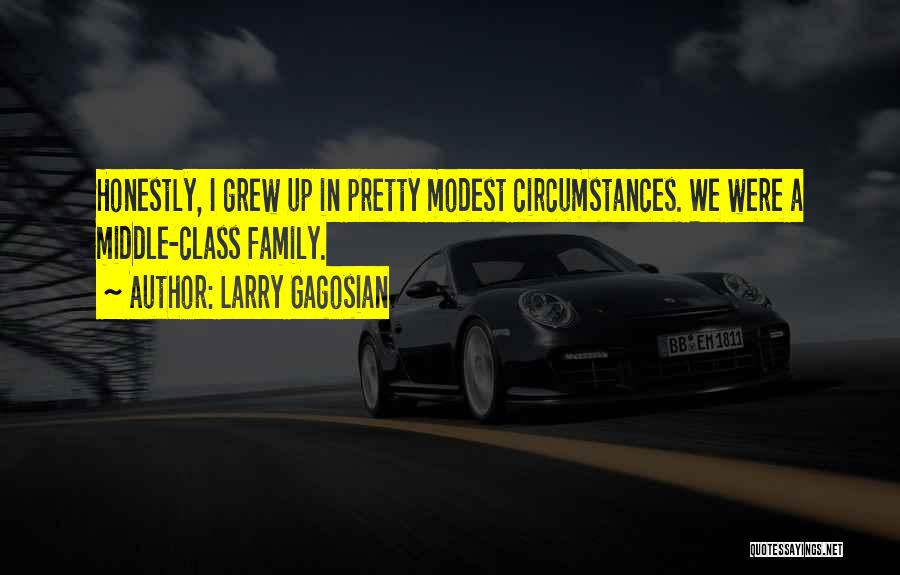 Larry Gagosian Quotes: Honestly, I Grew Up In Pretty Modest Circumstances. We Were A Middle-class Family.