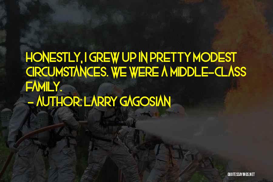 Larry Gagosian Quotes: Honestly, I Grew Up In Pretty Modest Circumstances. We Were A Middle-class Family.