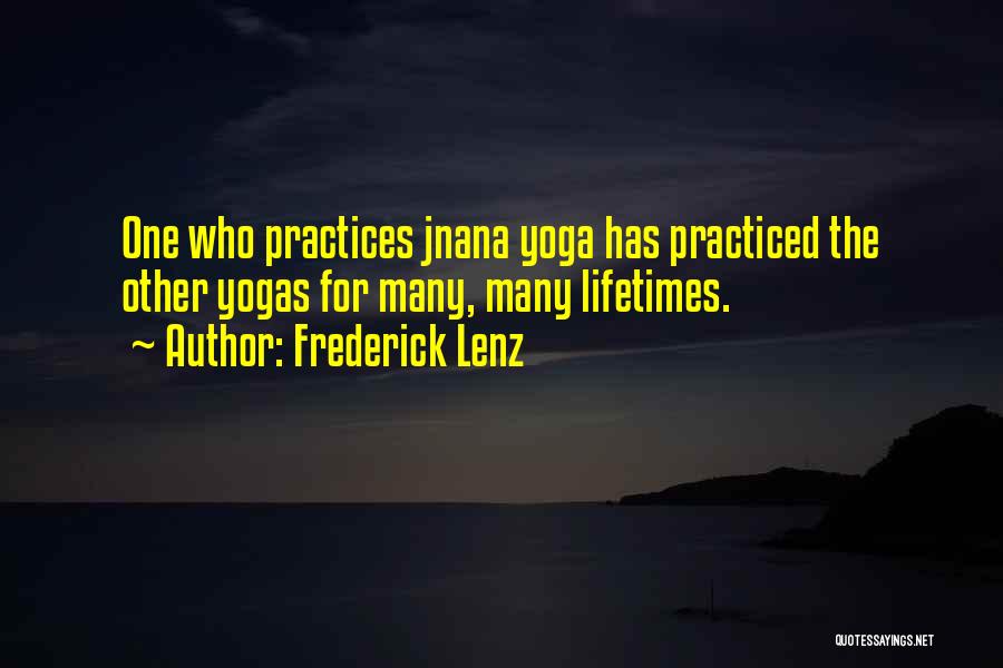 Frederick Lenz Quotes: One Who Practices Jnana Yoga Has Practiced The Other Yogas For Many, Many Lifetimes.
