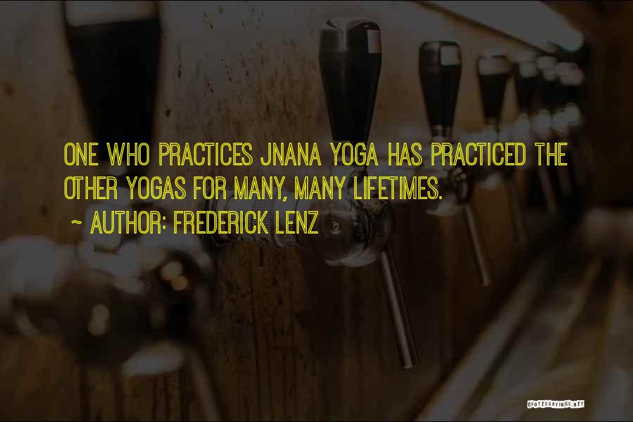 Frederick Lenz Quotes: One Who Practices Jnana Yoga Has Practiced The Other Yogas For Many, Many Lifetimes.