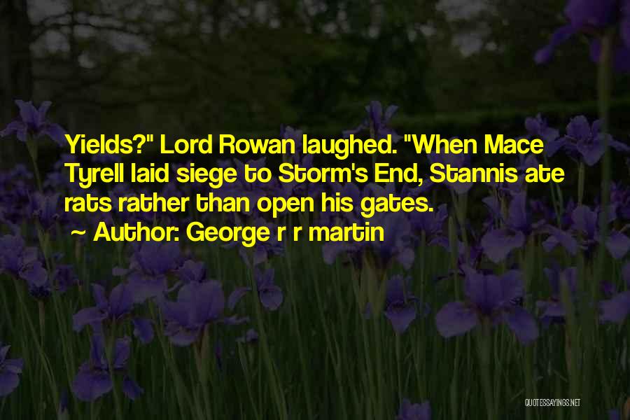 George R R Martin Quotes: Yields? Lord Rowan Laughed. When Mace Tyrell Laid Siege To Storm's End, Stannis Ate Rats Rather Than Open His Gates.