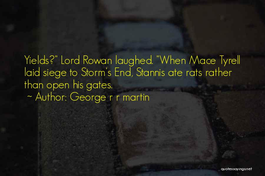 George R R Martin Quotes: Yields? Lord Rowan Laughed. When Mace Tyrell Laid Siege To Storm's End, Stannis Ate Rats Rather Than Open His Gates.