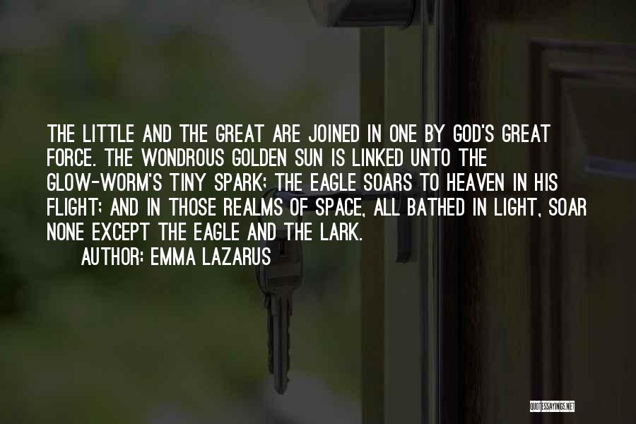 Emma Lazarus Quotes: The Little And The Great Are Joined In One By God's Great Force. The Wondrous Golden Sun Is Linked Unto