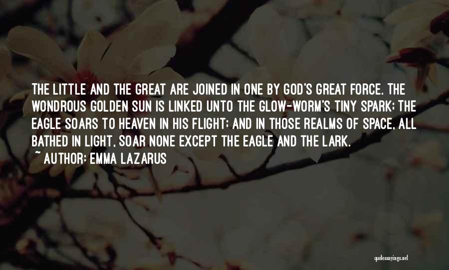 Emma Lazarus Quotes: The Little And The Great Are Joined In One By God's Great Force. The Wondrous Golden Sun Is Linked Unto