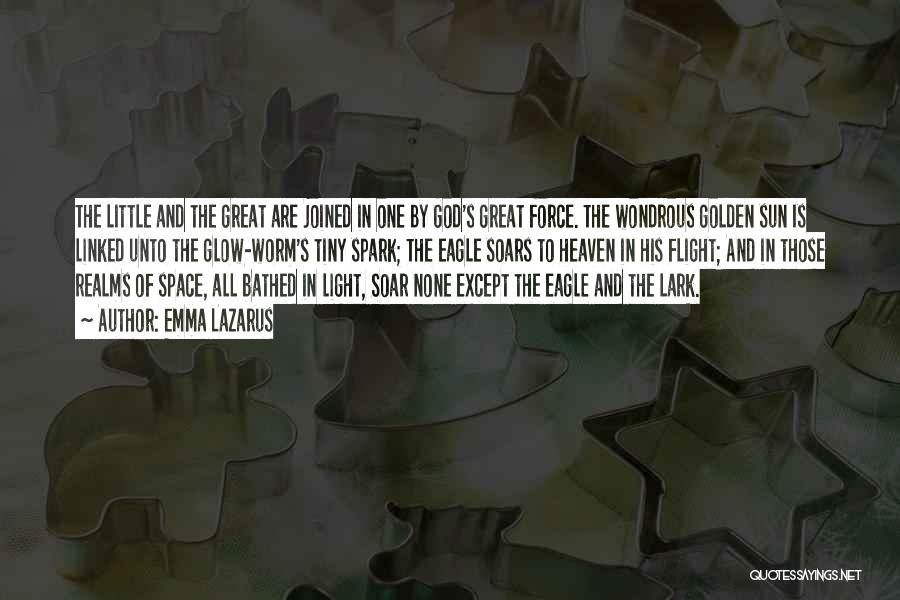 Emma Lazarus Quotes: The Little And The Great Are Joined In One By God's Great Force. The Wondrous Golden Sun Is Linked Unto